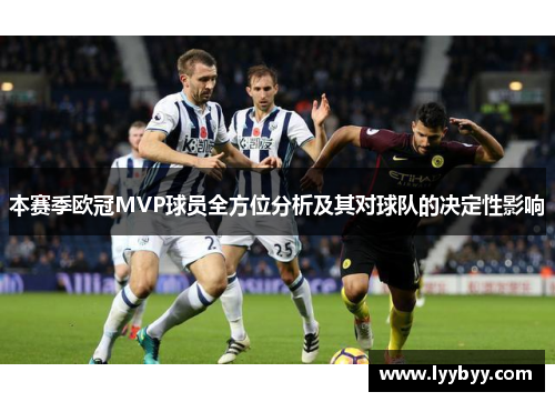 本赛季欧冠MVP球员全方位分析及其对球队的决定性影响